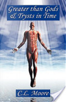 Greater Than Gods and Trysts in Time by C. L. Moore
