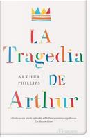 La tragedia de Arthur / The Tragedy of Arthur by Arthur Phillips