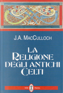 La religione degli antichi Celti by J. A. McCullogh