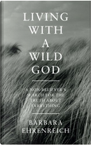 Living with a Wild God by Barbara Ehrenreich