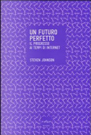 Un futuro perfetto. Il progresso ai tempi di internet by Steven Johnson