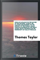 Ocellus Lucanus on the Nature of the Universe. Taurus, the Platonic Philosopher, on the Eternity of the World. Julius Firmicus Maternus of the Thema ... on the Perpretuity of Time, by Proclus by Thomas Taylor