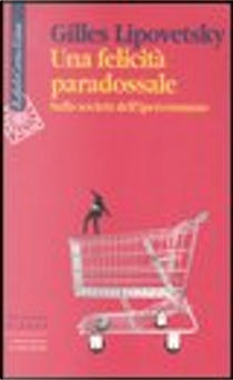 Una felicità paradossale by Gilles Lipovetsky