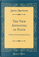 The New Affinities of Faith by James Martineau