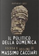 Il politico della domenica. Ascesa e declino di Massimo Cacciari by Raffaele Liucci