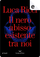 Il nero abisso esistente tra noi by Luca Ricci