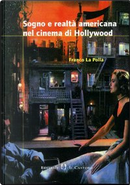 Sogno e realtà americana nel cinema di Hollywood by Franco La Polla