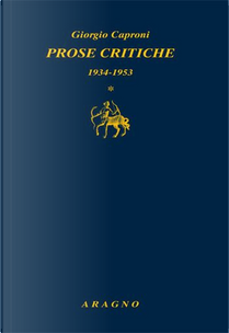 Prose critiche vol. 1-4: 1934-53-1954-58-1959-62-1963-89 by Giorgio Caproni