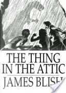The Thing in the Attic by James Blish