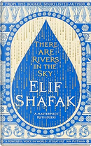 There are Rivers in the Sky by Elif Shafak