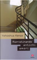 Ripristinando antichi amori by Yehoshua Kenaz