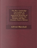 The New Cambridge Curriculum in Economics and Associated Branches of Political Science by Alfred Marshall