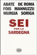 Sei per la Sardegna by Alessandro De Roma, Francesco Abate, Mannuzzu Salvatore, Marcello Fois, Michela Murgia, Paola Soriga