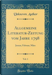 Allgemeine Literatur-Zeitung vom Jahre 1798, Vol. 1 by Author Unknown