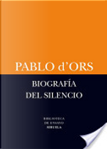 Biografía del silencio by Pablo d'Ors