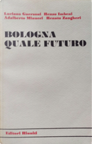 Bologna quale futuro by Adalberto Minucci, Luciano Guerzoni, Renato Zangheri, Renzo Imbeni