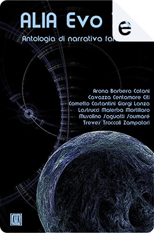 Alia Evo 3.0 by Alberto Costantini, Caterina Mortillaro, Consolata Lanza, Danilo Arona, Davide Zampatori, Eugenio Saguatti, Fabio F. Centamore, Fabio Lastrucci, Francesco Troccoli, Luigi Musolino, Mario Giorgi, Massimiliano Malerba, Massimo Citi, Massimo Soumaré, Maurizio Cometto, Paolo S. Cavazza, Silvia Treves, Valeria Barbera, Vittorio Catani