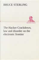The Hacker Crackdown, Law and Disorder on the Electronic Frontier by Bruce Sterling