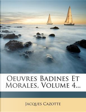 Oeuvres Badines Et Morales, Volume 4. by Jacques Cazotte