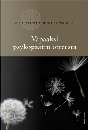 Vapaaksi psykopaatin otteesta by Aud Dalsegg, Inger Wesche