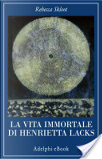 La vita immortale di Henrietta Lacks by Rebecca Skloot