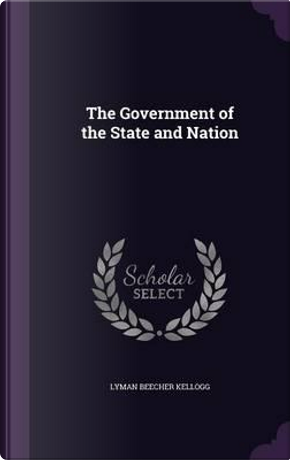 The Government of the State and Nation by Lyman Beecher Kellogg