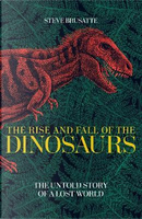 The rise and fall of the dinosaurs by Steve Brusatte