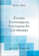 Études Économiques, Politiques Et Littéraires (Classic Reprint) by Alexis de Tocqueville