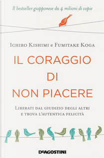 Il coraggio di non piacere by Fumitake Koga, Ichiro Kishimi