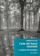 L'arte del fuoco nascosto. I carbonai del Cansiglio by Barbara De Luca