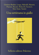 Una settimana in giallo by Alessandro Robecchi, Alicia Gimenez-Bartlett, Andrej Longo, Antonio Manzini, Fabio Stassi, Francesco Recami, Gaetano Savatteri, Giampaolo Simi, Marco Malvaldi, Santo Piazzese, Simona Tanzini
