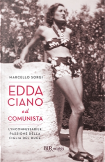 Edda Ciano e il comunista. L'inconfessabile passione della figlia del duce by Marcello Sorgi