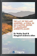The Lay of the Last Minstrel. A Poem, in Six Cantos. Edited by Margaret Andrews Allen by Sir Walter Scott