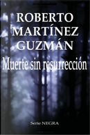 Muerte sin resurrección by Roberto Martínez Guzmán