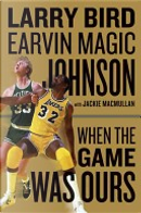 When the Game Was Ours by Earvin Magic Johnson, Larry Bird