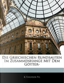 Die Griechischen Rundbauten Im Zusammenhange Mit Dem Gtter- by K. Theodor Pyl