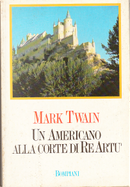 Un americano alla corte di re Artù by Mark Twain