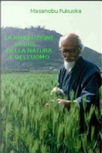 La rivoluzione di Dio, della natura e dell'uomo by Masanobu Fukuoka