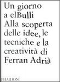 Un giorno a elBulli by Albert Adrià, Ferran Adrià, Juli Soler