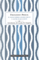 Il banchiere anarchico e altri racconti by Fernando Pessoa