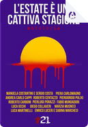 L'estate è una cattiva stagione by Alessandro Noseda, Andrea Carlo Cappi, Claudio Costa, Diego Collaveri, Enrico Luceri, Fabio Mundadori, Gianluca Morozzi, Luca Martinelli, Luca Occhi, Manuela Costantini, Marzia Musneci, Piera Carlomagno, Piergiorgio Pulixi, Pierluigi Porazzi, Roberto Carboni, Roberto Centazzo, Sabina Marchesi L'estate è una cattiva stagione by Alessandro Noseda, Andrea Carlo Cappi, Claudio Costa, Diego Collaveri, Enrico Luceri, Fabio Mundadori, Gianluca Morozzi, Luca Martinelli, Luca Occhi, Manuela Costantini, Marzia Musneci, Piera Carlomagno, Piergiorgio Pulixi, Pierluigi Porazzi, Roberto Carboni, Roberto Centazzo, Sabina Marchesi