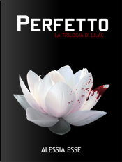 Perfetto. La Trilogia di Lilac by Alessia Esse