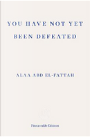 You Have Not Yet Been Defeated by Alaa Abd el-Fattah
