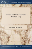 Heinrich Von Kleists Gesammelte Schriften. T. 1-3 by Heinrich von Kleist