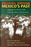 Breaking Through Mexico's Past by David Carrasco, Eduardo Matos Moctezuma, Leonardo López Luján