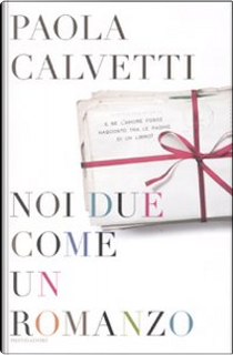 Noi due come un romanzo by Paola Calvetti