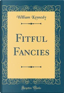 Fitful Fancies (Classic Reprint) by William Kennedy