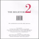The Believer/2 by Annalee Newitz, Annie Murphy Paul, Ben Ehrenreich, Ben Marcus, Charles Duhigg, Chuck Klosterman, Daniel Handler, David Ewing Duncan, Dianna Dilworth, Don DeLillo, Eli Horowitz, Erin Ergenbright, Greil Marcus, John O'Connor, Jonathan Lethem, Joshuah Bearman, Lawrence Krauser, Matmos, Meghan Daum, Orhan Pamuk, Paul Auster, Paul Collins, Phil Busse, Rick Moody, Slavoj Zizek, Steve Martin, Tayari Jones, Todd Solondz, Tom Bligh The Believer/2 by Annalee Newitz, Annie Murphy Paul, Ben Ehrenreich, Ben Marcus, Charles Duhigg, Chuck Klosterman, Daniel Handler, David Ewing Duncan, Dianna Dilworth, Don DeLillo, Eli Horowitz, Erin Ergenbright, Greil Marcus, John O'Connor, Jonathan Lethem, Joshuah Bearman, Lawrence Krauser, Matmos, Meghan Daum, Orhan Pamuk, Paul Auster, Paul Collins, Phil Busse, Rick Moody, Slavoj Zizek, Steve Martin, Tayari Jones, Todd Solondz, Tom Bligh