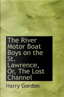 The River Motor Boat Boys on the St. Lawrence, Or, the Lost Channel by Harry Gordon