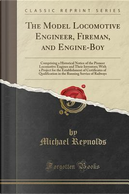 The Model Locomotive Engineer, Fireman, and Engine-Boy by Michael Reynolds